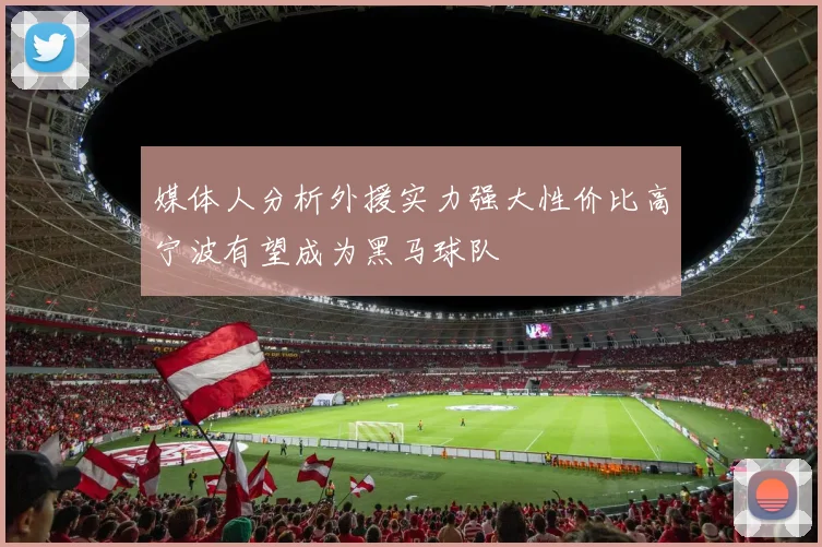 媒体人分析外援实力强大性价比高宁波有望成为黑马球队