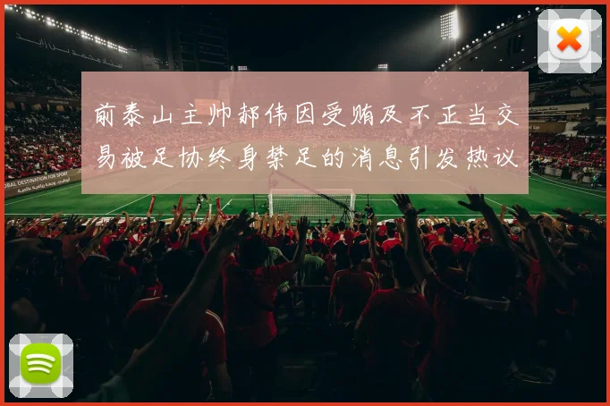 前泰山主帅郝伟因受贿及不正当交易被足协终身禁足的消息引发热议